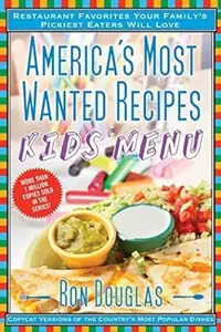 America's Most Wanted Recipes Kids' Menu: Restaurant Favorites Your Family's Pickiest Eaters Will Love