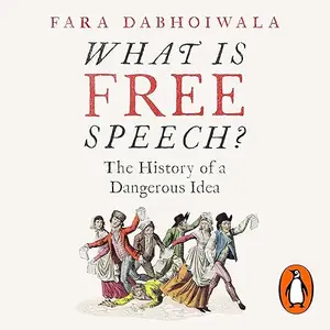 What Is Free Speech?: The History of a Dangerous Idea [Audiobook]