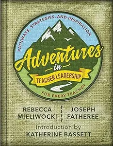 Adventures in Teacher Leadership: Pathways, Strategies, and Inspiration for Every Teacher