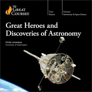 Great Heroes and Discoveries of Astronomy [TTC Audio]