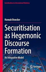 Securitisation as Hegemonic Discourse Formation: An Integrative Model