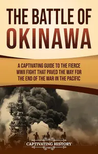 The Battle of Okinawa: A Captivating Guide to the Fierce WWII Fight