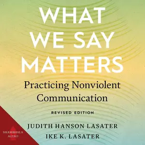 What We Say Matters: Practicing Nonviolent Communication [Audiobook]