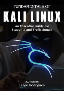 FUNDAMENTALS OF KALI LINUX 2024 Edition: An Essential Guide for Students and Professionals 2024 Edition