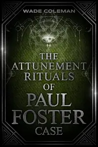 The Attunement Rituals of Paul Foster Case: Ceremonial Magic