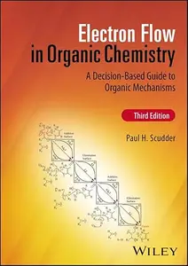 Electron Flow in Organic Chemistry: A Decision-Based Guide to Organic Mechanisms, 3rd Edition