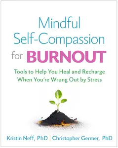 Mindful Self-Compassion for Burnout: Tools to Help You Heal and Recharge When You're Wrung Out by Stress