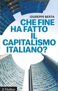Che fine ha fatto il capitalismo italiano? - Giuseppe Berta