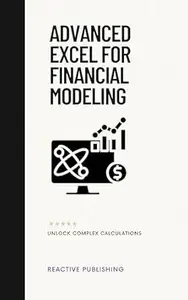Advanced Excel for Financial Modeling: Unlock Complex Calculations: A Comprehensive Guide