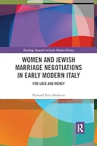 Women and Jewish Marriage Negotiations in Early Modern Italy: For Love and Money