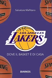 Los Angeles Lakers. Dove il basket è di casa - Salvatore Malfitano