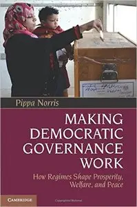 Making Democratic Governance Work: How Regimes Shape Prosperity, Welfare, and Peace