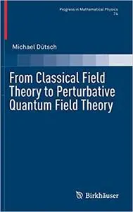 From Classical Field Theory to Perturbative Quantum Field Theory
