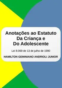 «Anotações Ao Estatuto Da Criança E Do Adolescente» by Hamilton Geminiano Andrioli Junior