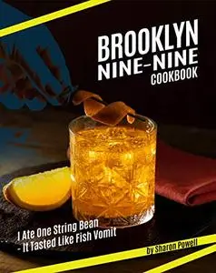 Brooklyn Nine-Nine Cookbook: I Ate One String Bean - It Tasted Like Fish Vomit