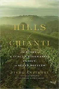 The Hills of Chianti: The Story of a Tuscan Winemaking Family, in Seven Bottles