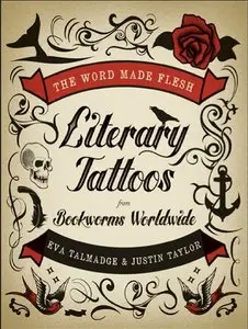 Eva Talmadge, Justin Taylor, "The Word Made Flesh: Literary Tattoos from Bookworms Worldwide"