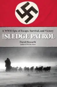 Sledge Patrol: A WWII Epic Of Escape, Survival, And Victory