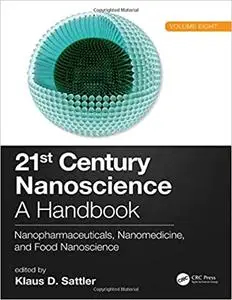 21st Century Nanoscience – A Handbook: Nanopharmaceuticals, Nanomedicine, and Food Nanoscience (Volume Eight)