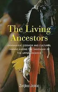 The Living Ancestors: Shamanism, Cosmos and Cultural Change among the Yanomami of the Upper Orinoco