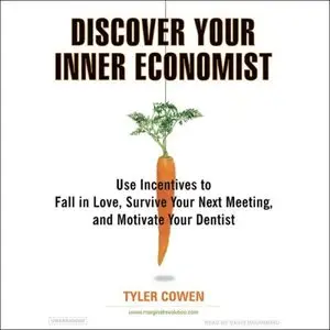 Discover Your Inner Economist: Use Incentives to Fall in Love, Survive Your Next Meeting, and Motivate... (Audiobook) (repost)