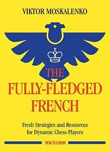 The Fully-Fledged French: Fresh Strategies and Resources for Dynamic Chess Players (New in Chess)