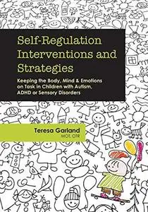 Self-Regulation Interventions and Strategies: Keeping the Body, Mind & Emotions on Task in Children with Autism, ADHD or Sensor