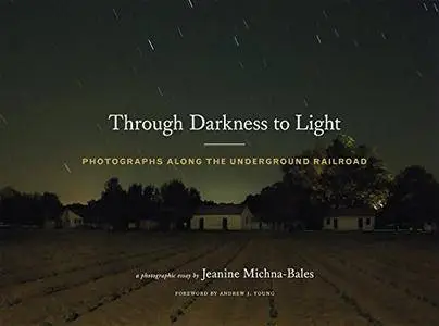 Through Darkness to Light: Photographs Along the Underground Railroad