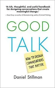 Good Talk: How to Design Conversations that Matter