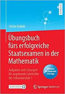 Übungsbuch fürs erfolgreiche Staatsexamen in der Mathematik