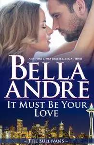«It Must Be Your Love» by Bella Andre