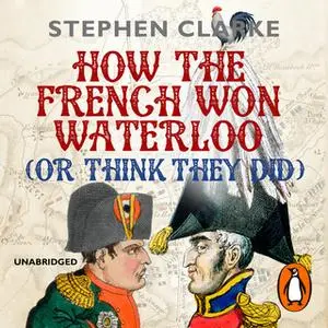 «How the French Won Waterloo - or Think They Did» by Stephen Clarke