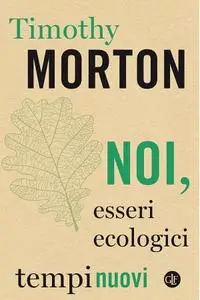 Timothy Morton - Noi, esseri ecologici