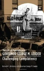 The Life of Pennsylvania Governor George M. Leader: Challenging Complacency