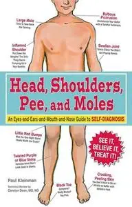 «Head, Shoulders, Pee, and Moles: An Eyes-and-Ears-and-Mouth-and-Nose Guide to Self-Diagnosis» by Paul Kleinman