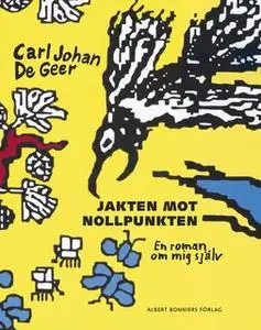 «Jakten mot nollpunkten : En roman om mig själv» by Carl Johan De Geer