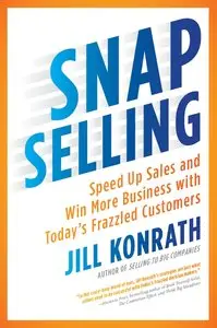 SNAP Selling: Speed Up Sales and Win More Business with Today's Frazzled Customers (repost)