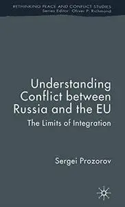 Understanding Conflict between Russia and the EU The Limits of Integration (Rethinking Peace and ...