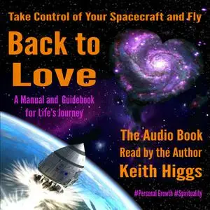 «Take Control of Your Spacecraft and Fly Back to Love» by Keith Higgs