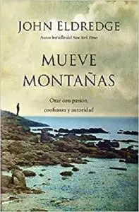 Mueve montañas: Orar con pasión, confianza y autoridad