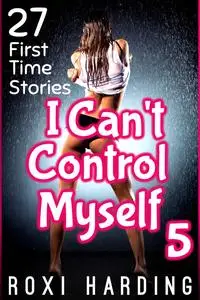 «I Can't Control Myself #5» by Roxi Harding