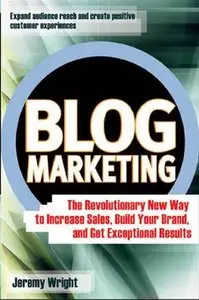 Blog Marketing: The Revolutionary New Way to Increase Sales, Build Your Brand, and Get Exceptional Results