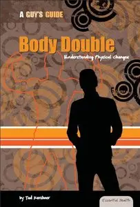 Body Double: Understanding Physical Changes (Essential Health: a Guy's Guide)