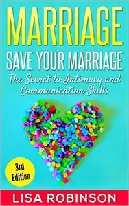 Marriage: Save Your Marriage - The Secret to Intimacy and Communication Skills