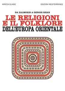 Mircea Eliade - Le religioni e il folklore dell'Europa orientale