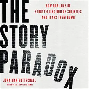 The Story Paradox: How Our Love of Storytelling Builds Societies and Tears Them Down [Audiobook] (Repost)