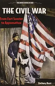 The Civil War: From Fort Sumter to Appomattox (United States at War) by Zachary Kent