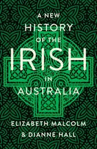 «A New History of the Irish in Australia» by Elizabeth Malcolm,Dianne Hall