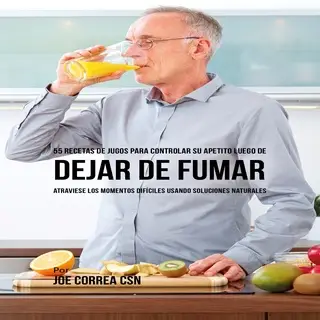 «55 Recetas de Jugos para Controlar Su Apetito Luego de Dejar de Fumar» by Joe Correa