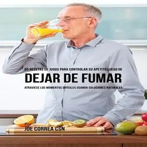 «55 Recetas de Jugos para Controlar Su Apetito Luego de Dejar de Fumar» by Joe Correa